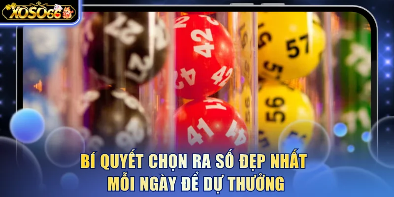Bí quyết chọn ra số đẹp nhất mỗi ngày để dự thưởng