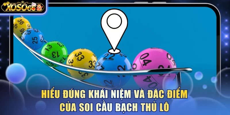 Hiểu đúng khái niệm và đặc điểm của soi cầu bạch thủ lô
