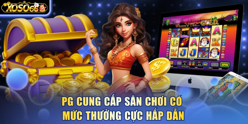 PG cung cấp sân chơi có mức thưởng cực hấp dẫn