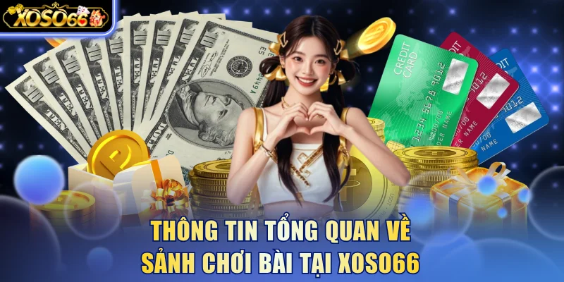 Thông tin tổng quan về sảnh chơi bài tại Xoso66